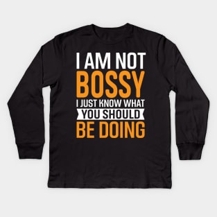 I Am Not Bossy I Just Know What You Should Be Doing Kids Long Sleeve T-Shirt